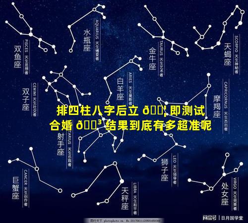 排四柱八字后立 🐦 即测试合婚 🐳 结果到底有多超准呢